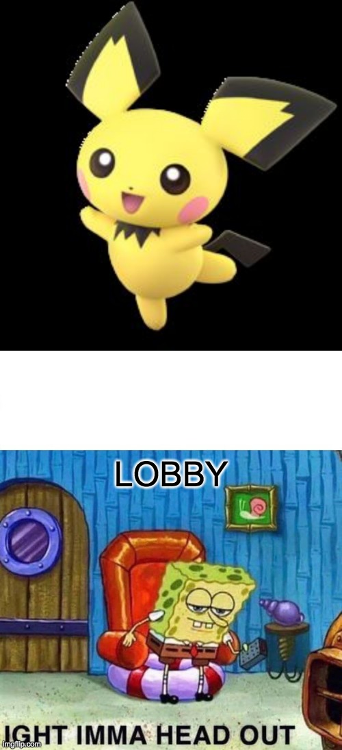 LOBBY | image tagged in pichu,memes,spongebob ight imma head out | made w/ Imgflip meme maker