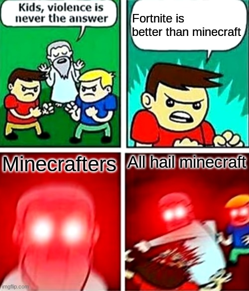 Kids violence is never the answer | Fortnite is better than minecraft; Minecrafters; All hail minecraft | image tagged in kids violence is never the answer | made w/ Imgflip meme maker