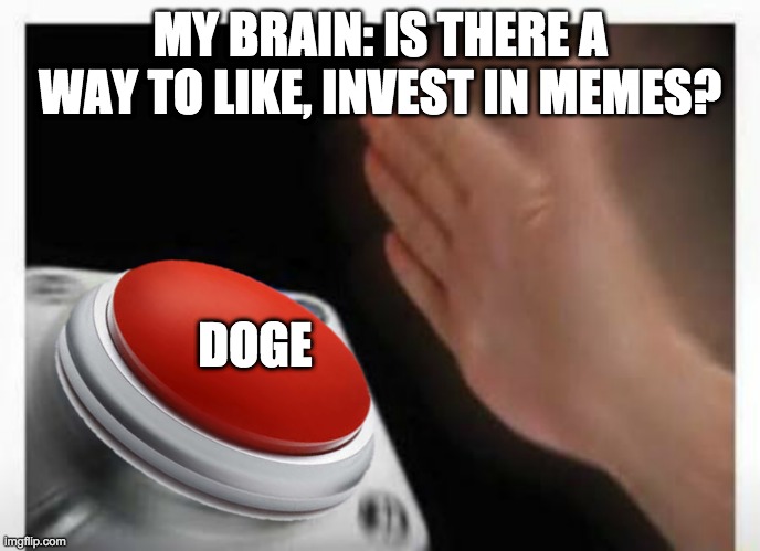 doge | MY BRAIN: IS THERE A WAY TO LIKE, INVEST IN MEMES? DOGE | image tagged in red button hand | made w/ Imgflip meme maker