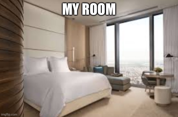 You may ask to come in | MY ROOM | image tagged in hotel room | made w/ Imgflip meme maker