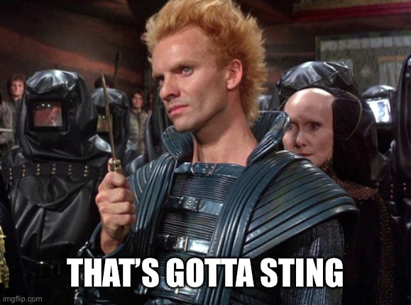 Sting from Dune "I will kill you!" | THAT’S GOTTA STING | image tagged in sting from dune i will kill you | made w/ Imgflip meme maker