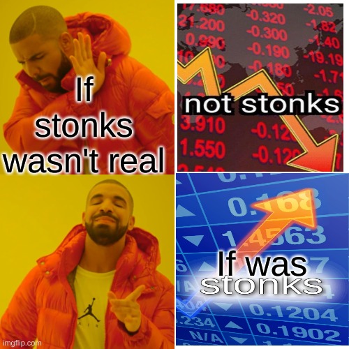 Drake Hotline Bling Meme | If stonks wasn't real; If was | image tagged in memes,drake hotline bling | made w/ Imgflip meme maker