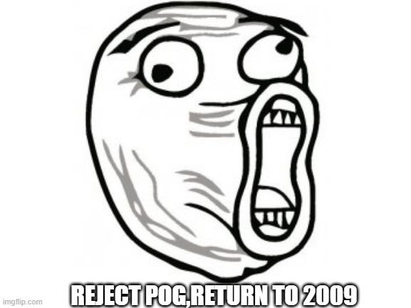 rip pog emote | REJECT POG,RETURN TO 2009 | image tagged in rest in peace | made w/ Imgflip meme maker