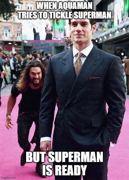 Tickle Tickle? | WHEN AQUAMAN TRIES TO TICKLE SUPERMAN; BUT SUPERMAN IS READY | image tagged in aquaman,superman,secret identities,henry cavill,jason momoa henry cavill meme,jason momoa | made w/ Imgflip meme maker