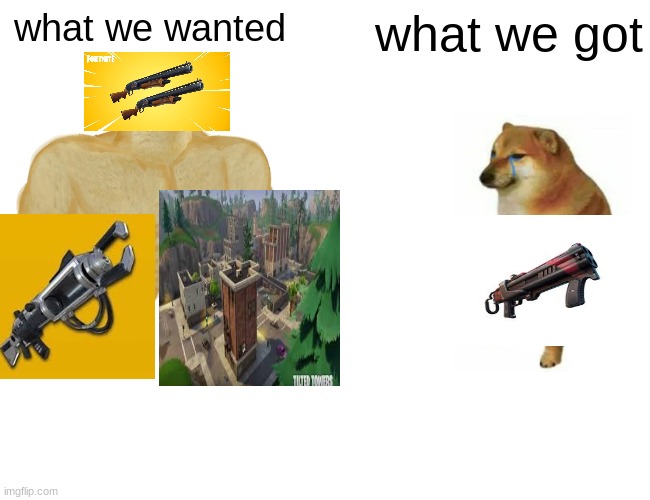 Fortnite be like | what we wanted; what we got | image tagged in memes,buff doge vs cheems | made w/ Imgflip meme maker