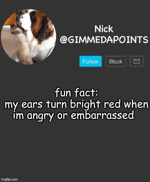 i also blush a lot even when im not embarrassed or have a crush | fun fact:
my ears turn bright red when im angry or embarrassed | image tagged in nick's announcement | made w/ Imgflip meme maker