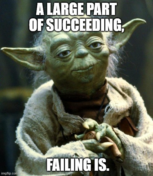 Star Wars Yoda Meme | A LARGE PART OF SUCCEEDING, FAILING IS. | image tagged in memes,star wars yoda | made w/ Imgflip meme maker