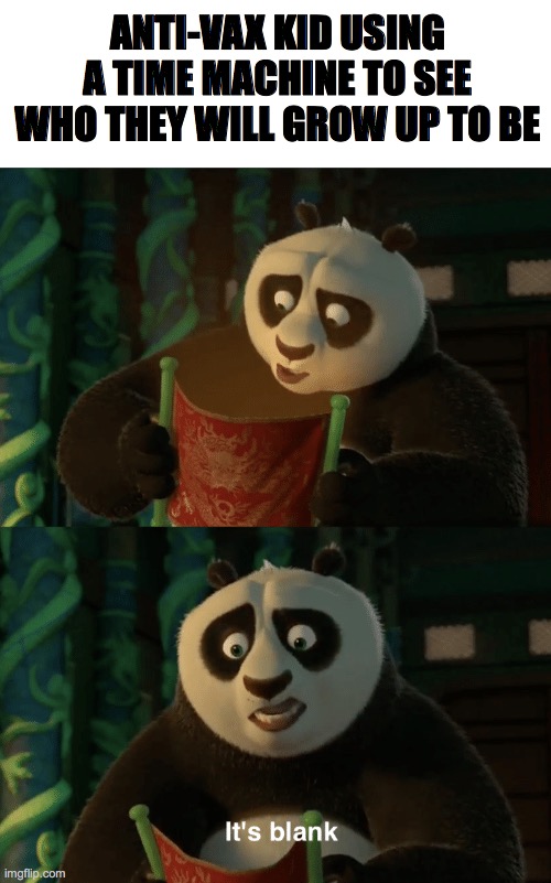 hi | ANTI-VAX KID USING A TIME MACHINE TO SEE WHO THEY WILL GROW UP TO BE | image tagged in kung fu panda blank,funny,random | made w/ Imgflip meme maker