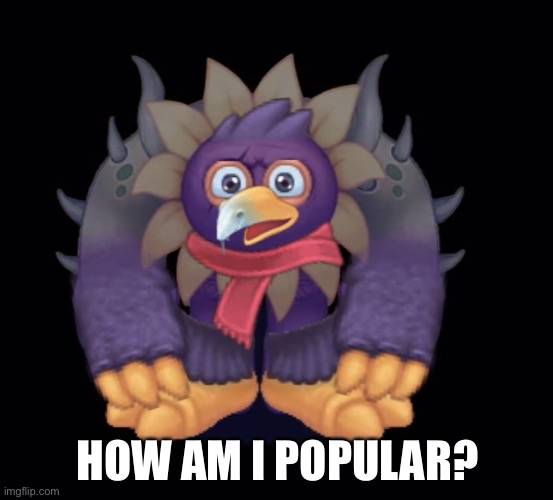 Pango using 0.00001% of its power | HOW AM I POPULAR? | image tagged in pango using 0 00001 of its power | made w/ Imgflip meme maker