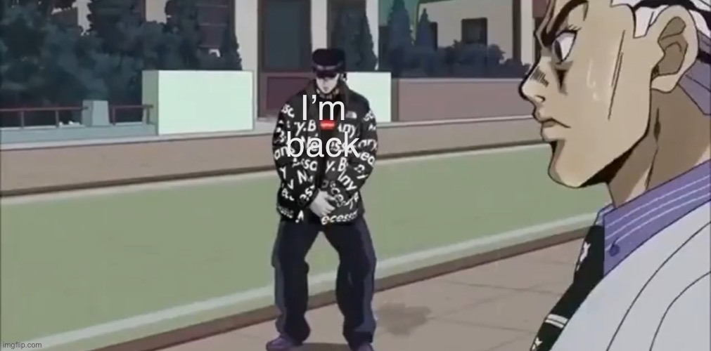 Did anything bad happen? | I’m back | image tagged in drip josuke | made w/ Imgflip meme maker