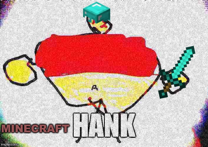 Hank is a minecrafter now. | MINECRAFT | image tagged in hank,minecraft | made w/ Imgflip meme maker