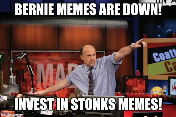 Mad Money Jim Cramer Meme | BERNIE MEMES ARE DOWN! INVEST IN STONKS MEMES! | image tagged in memes,mad money jim cramer,stonks,bernie | made w/ Imgflip meme maker