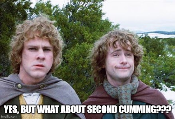 Round 2 Anyone? | YES, BUT WHAT ABOUT SECOND CUMMING??? | image tagged in second breakfast | made w/ Imgflip meme maker