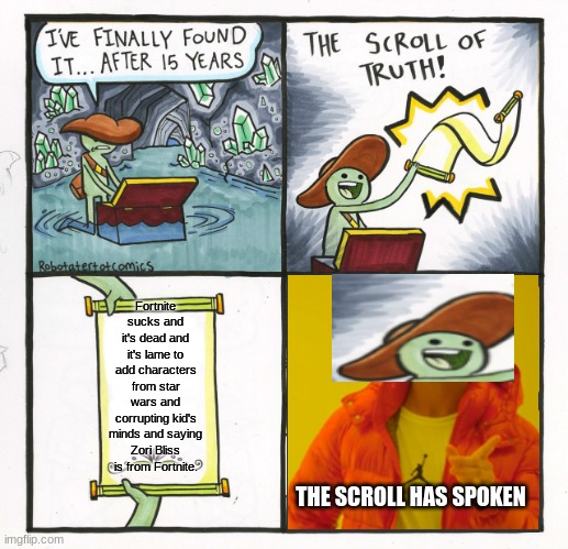 The Scroll Of Truth Meme | Fortnite sucks and it's dead and it's lame to add characters from star wars and corrupting kid's minds and saying Zori Bliss is from Fortnite. THE SCROLL HAS SPOKEN | image tagged in memes,the scroll of truth | made w/ Imgflip meme maker