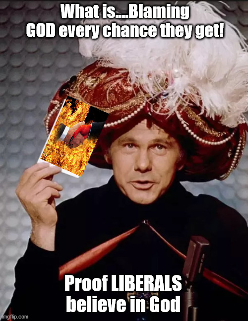 God's PULL on the Liberal, communist left! | What is....Blaming GOD every chance they get! Proof LIBERALS believe in God | image tagged in believe in god,oh my god,marxism,liberalism,communism | made w/ Imgflip meme maker