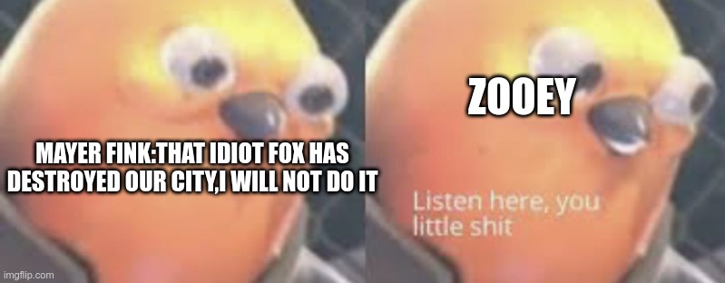 Dark Tails unleashed meme | ZOOEY; MAYER FINK:THAT IDIOT FOX HAS DESTROYED OUR CITY,I WILL NOT DO IT | image tagged in listen here you little shit bird,sonic boom,tails,sonic the hedgehog | made w/ Imgflip meme maker