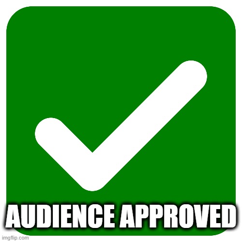 AUDIENCE APPROVED | made w/ Imgflip meme maker