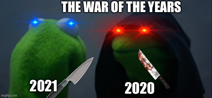 The wars (lets hope 2021 is better) | THE WAR OF THE YEARS; 2020; 2021 | image tagged in memes,evil kermit | made w/ Imgflip meme maker