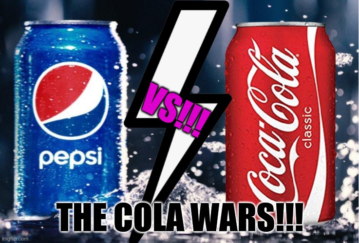 THE COLA WARS!!! | VS!!! THE COLA WARS!!! | image tagged in memes,soda | made w/ Imgflip meme maker