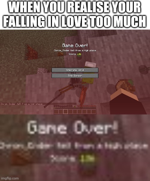 not sure every1 can read that... | WHEN YOU REALISE YOUR FALLING IN LOVE TOO MUCH | image tagged in game over | made w/ Imgflip meme maker