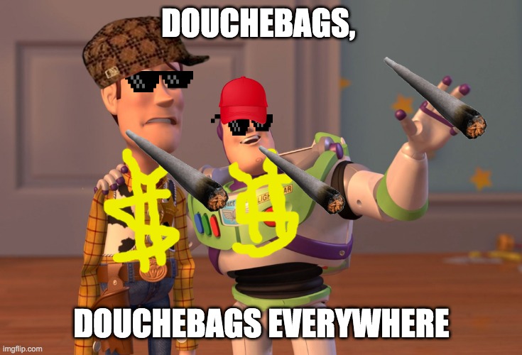 dooches everywhere | DOUCHEBAGS, DOUCHEBAGS EVERYWHERE | image tagged in memes,x x everywhere | made w/ Imgflip meme maker