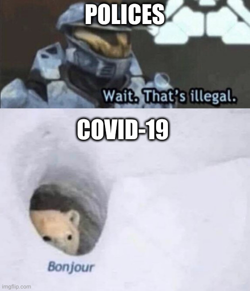POLICES COVID-19 | image tagged in wait that s illegal,bonjour | made w/ Imgflip meme maker