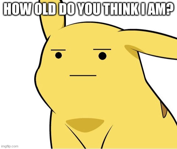 m8 you won't get it | HOW OLD DO YOU THINK I AM? | image tagged in o-o | made w/ Imgflip meme maker