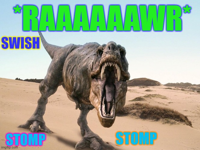 Jocelyn's T-Rex | *RAAAAAAWR*; SWISH; STOMP; STOMP | image tagged in dinosaur,rainbow,t-rex,rawr | made w/ Imgflip meme maker