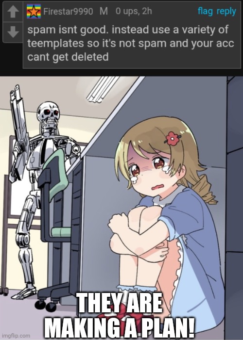 THEY ARE MAKING A PLAN! | image tagged in anime girl hiding from terminator | made w/ Imgflip meme maker