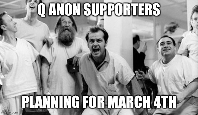 Q inauguration | Q ANON SUPPORTERS; PLANNING FOR MARCH 4TH | image tagged in qanon,donald trump,trump inauguration,president,cult | made w/ Imgflip meme maker