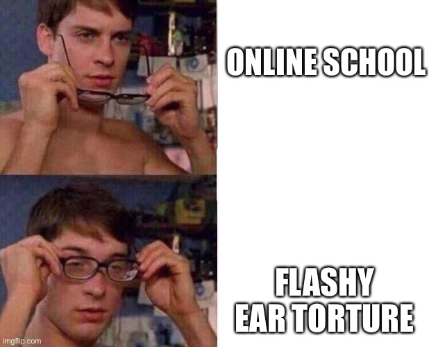 Hours of earbuds and staring at a screen... wonderful | ONLINE SCHOOL; FLASHY EAR TORTURE | image tagged in spiderman glasses,school,school is hell,school is heck,online school,i hate it more than real school | made w/ Imgflip meme maker