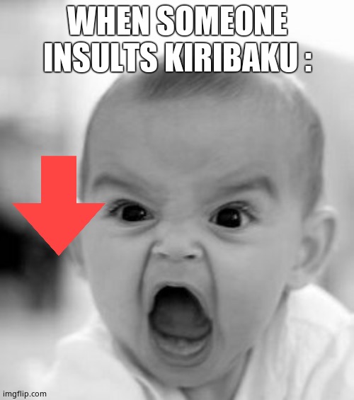 Its ok to dislike it, just don't say anything about it out loud  ;) | WHEN SOMEONE INSULTS KIRIBAKU : | image tagged in memes,angry baby | made w/ Imgflip meme maker