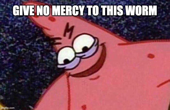 Evil Patrick  | GIVE NO MERCY TO THIS WORM | image tagged in evil patrick | made w/ Imgflip meme maker