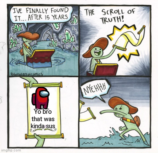 The Scroll Of Truth Meme | Yo bro that was kinda sus | image tagged in memes,the scroll of truth | made w/ Imgflip meme maker