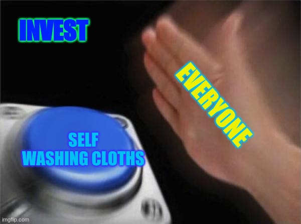 Blank Nut Button Meme | INVEST; EVERYONE; SELF WASHING CLOTHS | image tagged in memes,blank nut button | made w/ Imgflip meme maker