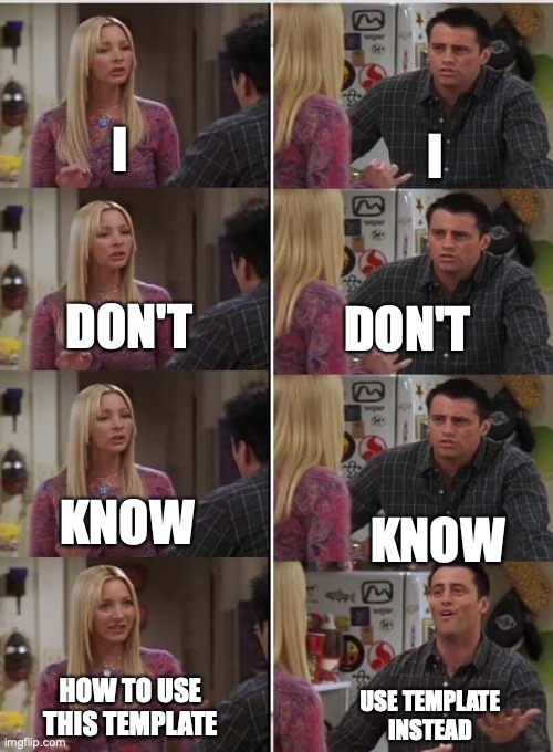 Friends Joey teached french | I; I; DON'T; DON'T; KNOW; KNOW; HOW TO USE THIS TEMPLATE; USE TEMPLATE INSTEAD | image tagged in friends joey teached french | made w/ Imgflip meme maker