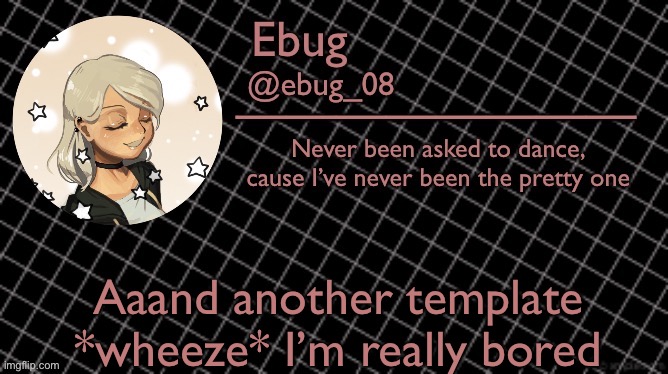 Ngl I like this one- | Aaand another template *wheeze* I’m really bored | image tagged in ebug 6 | made w/ Imgflip meme maker