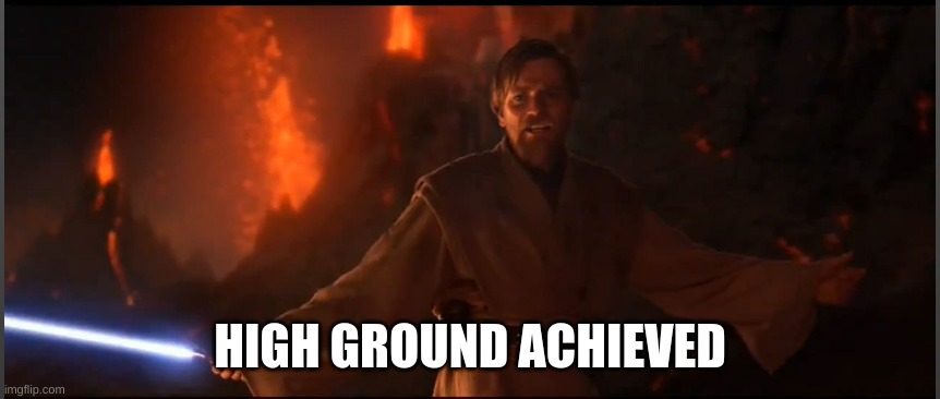 Obi Wan High Ground | HIGH GROUND ACHIEVED | image tagged in obi wan high ground | made w/ Imgflip meme maker