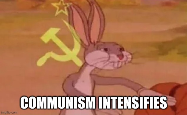 Bugs bunny communist | COMMUNISM INTENSIFIES | image tagged in bugs bunny communist | made w/ Imgflip meme maker