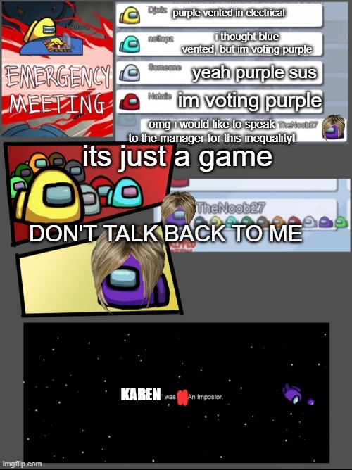 Among Us Emergency Meeting | purple vented in electrical; i thought blue vented, but im voting purple; yeah purple sus; im voting purple; omg i would like to speak to the manager for this inequality! its just a game; DON'T TALK BACK TO ME; KAREN | image tagged in among us emergency meeting | made w/ Imgflip meme maker