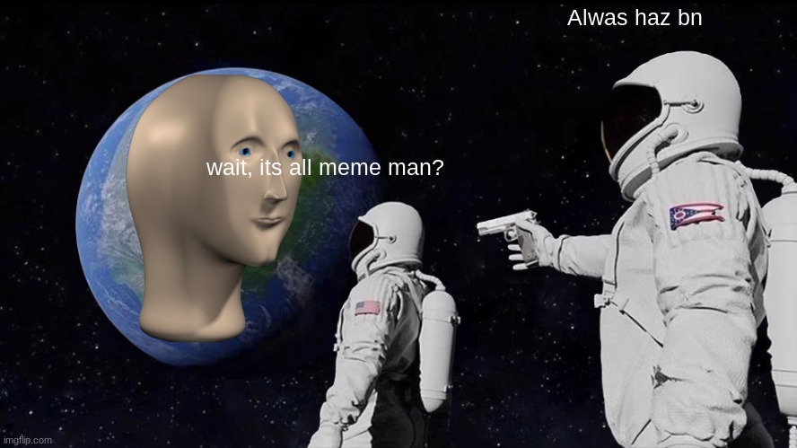 Always Has Been Meme | Alwas haz bn; wait, its all meme man? | image tagged in memes,always has been | made w/ Imgflip meme maker