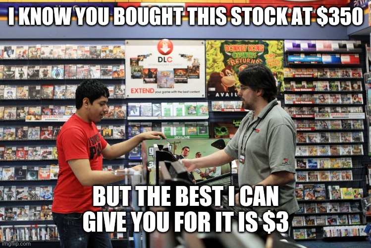 Gamestonk trade in | I KNOW YOU BOUGHT THIS STOCK AT $350; BUT THE BEST I CAN GIVE YOU FOR IT IS $3 | image tagged in gamestop | made w/ Imgflip meme maker