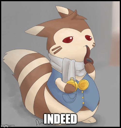 Fancy Furret | INDEED | image tagged in fancy furret | made w/ Imgflip meme maker