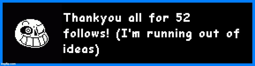 52 follows??? Since when? Thankyou! | image tagged in undertale,blueberry,sans | made w/ Imgflip meme maker
