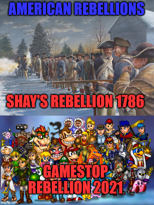 Rebellions in History | AMERICAN REBELLIONS; SHAY'S REBELLION 1786; GAMESTOP REBELLION 2021 | image tagged in shay's rebellion,gamestop | made w/ Imgflip meme maker