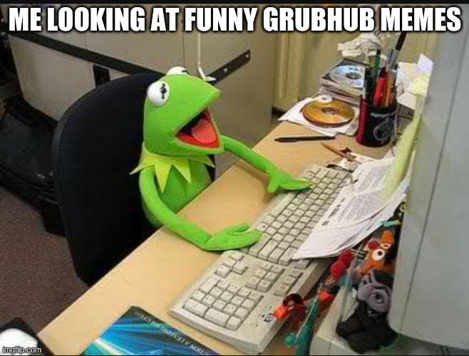 grubhub YTP | ME LOOKING AT FUNNY GRUBHUB MEMES | image tagged in grubhub | made w/ Imgflip meme maker