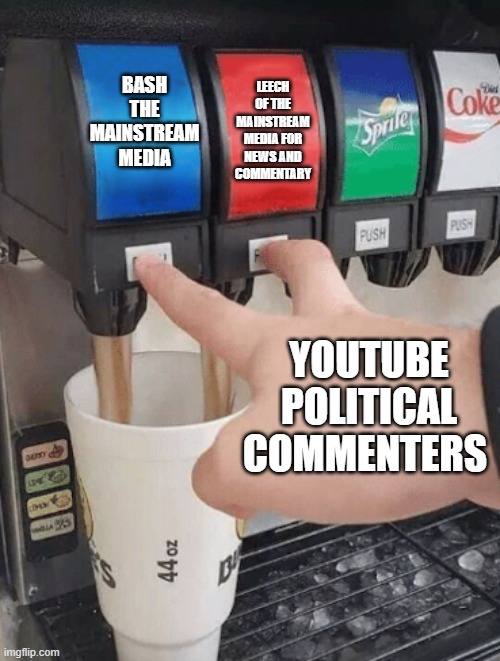 Pushing two soda buttons | LEECH OF THE MAINSTREAM MEDIA FOR NEWS AND COMMENTARY; BASH THE MAINSTREAM MEDIA; YOUTUBE POLITICAL COMMENTERS | image tagged in pushing two soda buttons | made w/ Imgflip meme maker