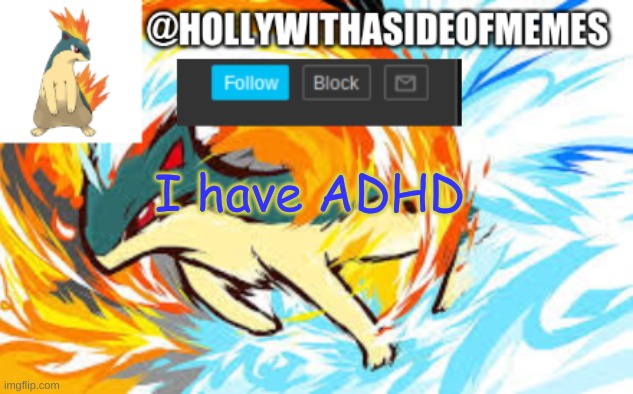 quilava template | I have ADHD | image tagged in quilava template | made w/ Imgflip meme maker