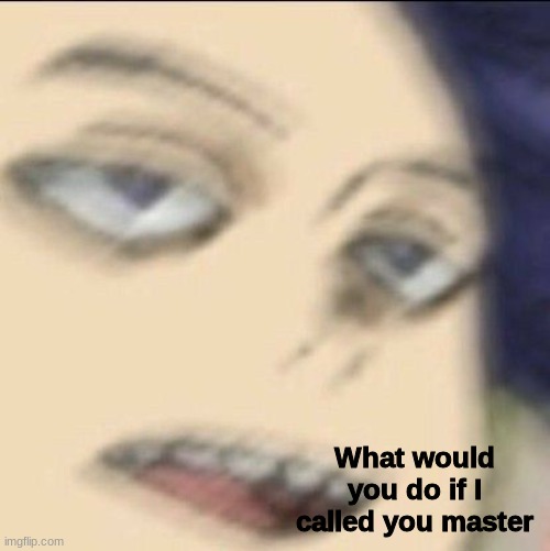 Like that's ever gonna happen- | What would you do if I called you master | made w/ Imgflip meme maker