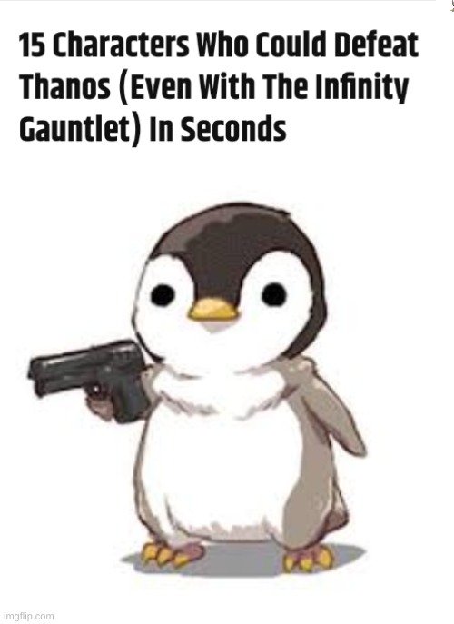 Penguin Gang rise up | image tagged in 15 characters who could defeat thanos,penguin gang,penguins | made w/ Imgflip meme maker